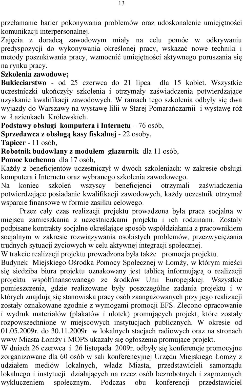 poruszania się na rynku pracy. Szkolenia zawodowe; Bukieciarstwo - od 25 czerwca do 21 lipca dla 15 kobiet.