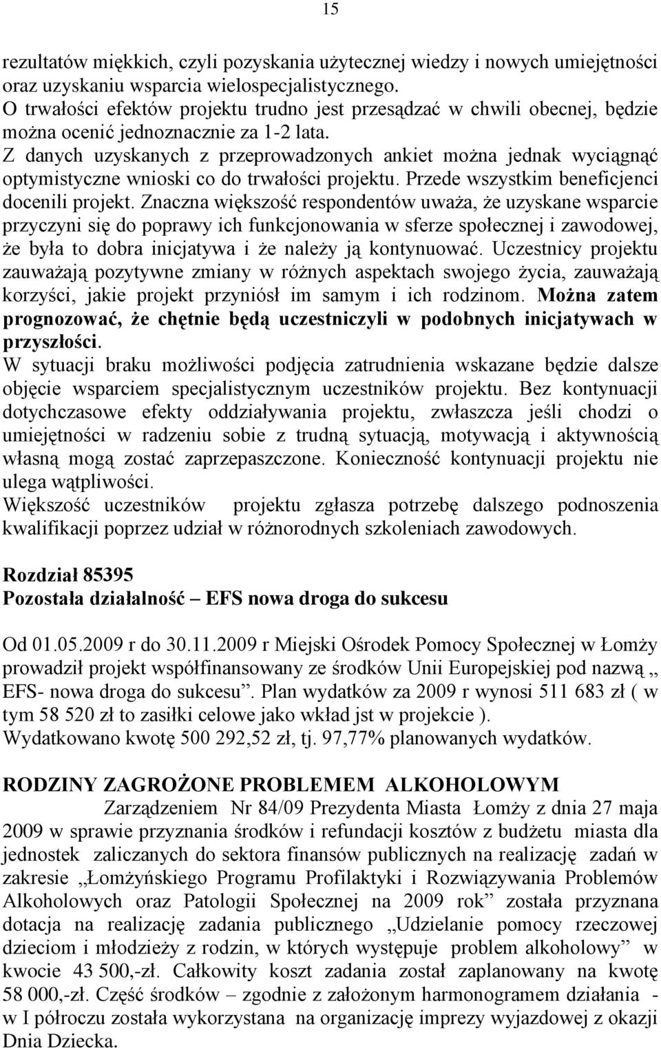 Z danych uzyskanych z przeprowadzonych ankiet można jednak wyciągnąć optymistyczne wnioski co do trwałości projektu. Przede wszystkim beneficjenci docenili projekt.