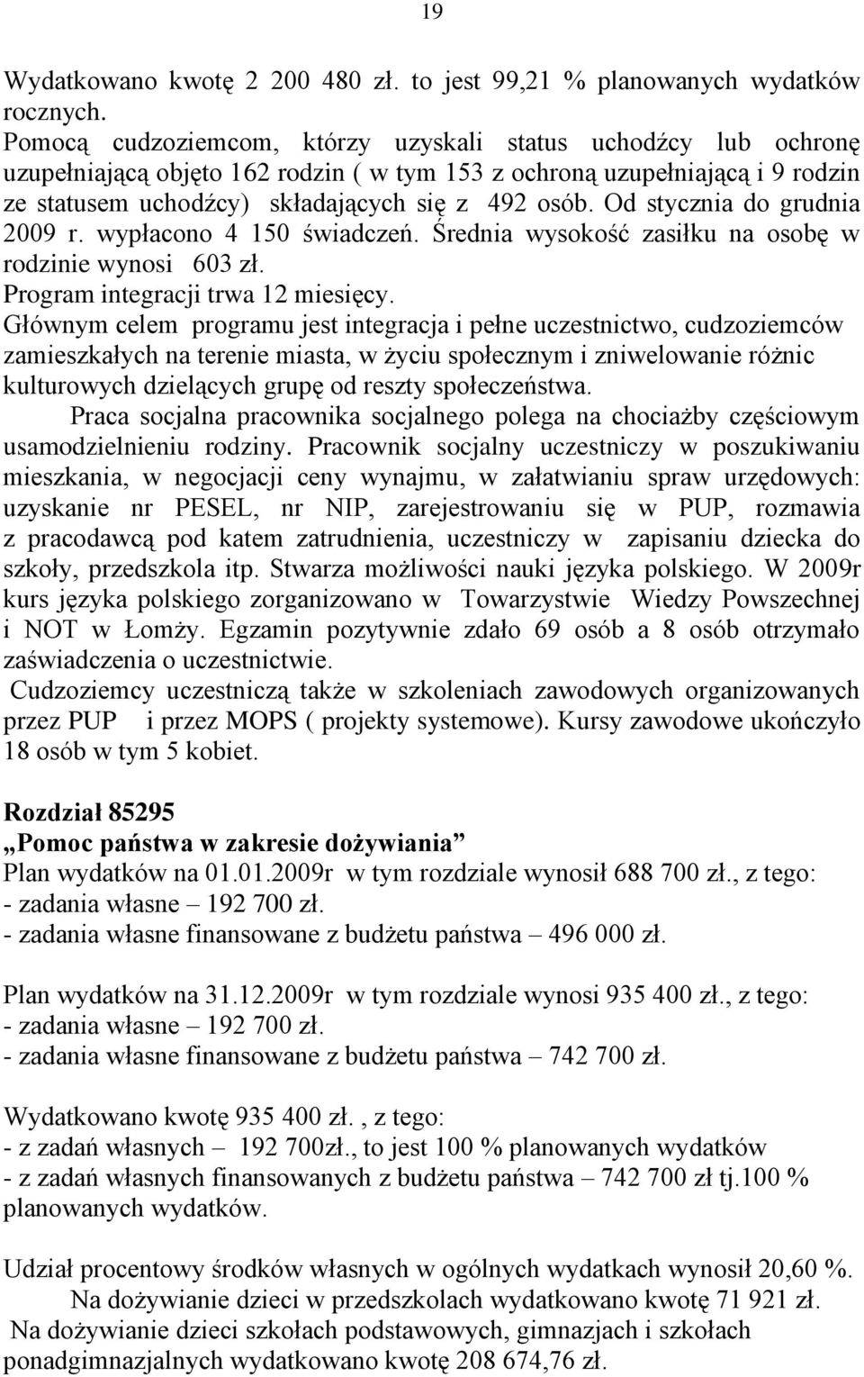 Od stycznia do grudnia 2009 r. wypłacono 4 150 świadczeń. Średnia wysokość zasiłku na osobę w rodzinie wynosi 603 zł. Program integracji trwa 12 miesięcy.