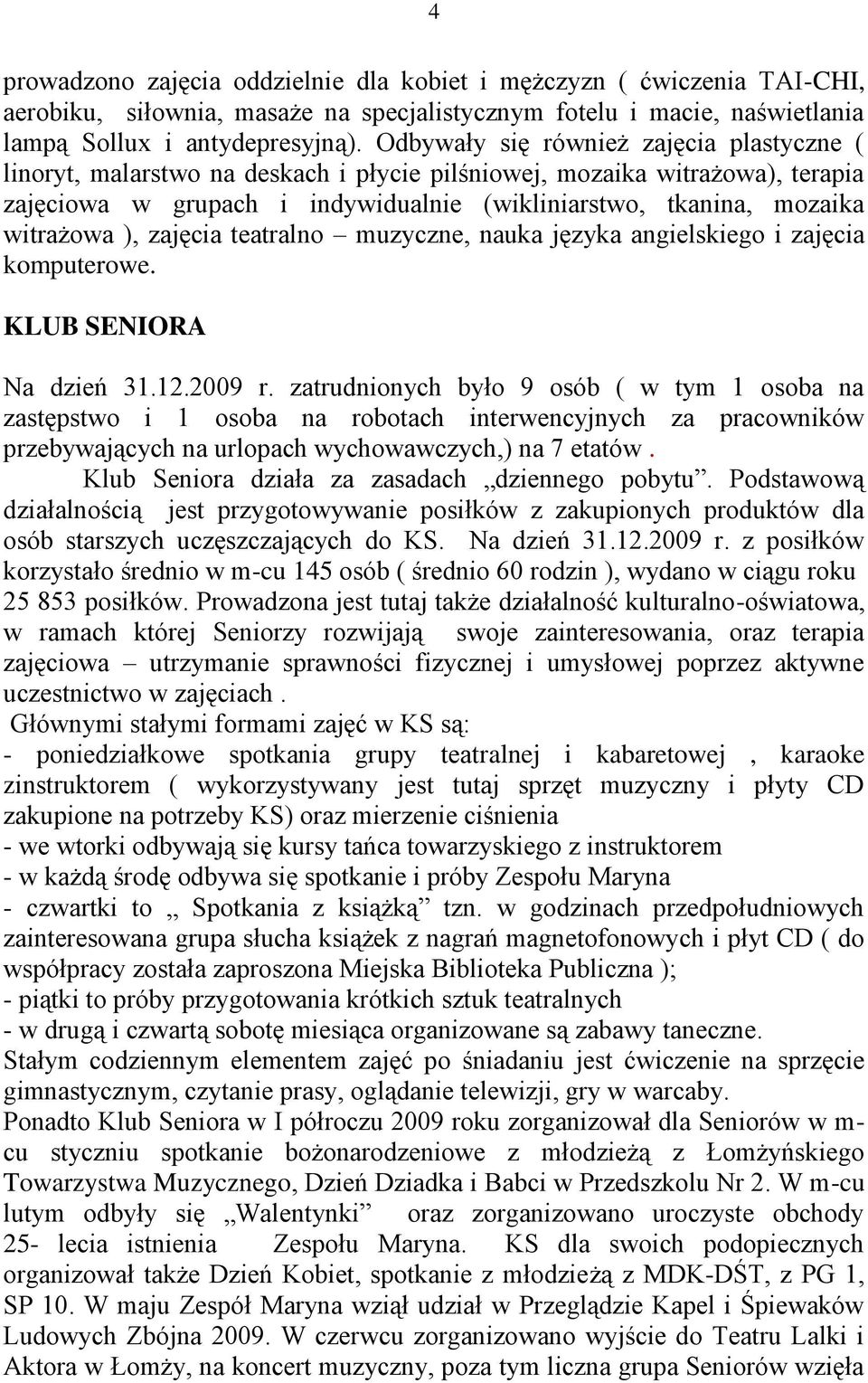 ), zajęcia teatralno muzyczne, nauka języka angielskiego i zajęcia komputerowe. KLUB SENIORA Na dzień 31.12.2009 r.