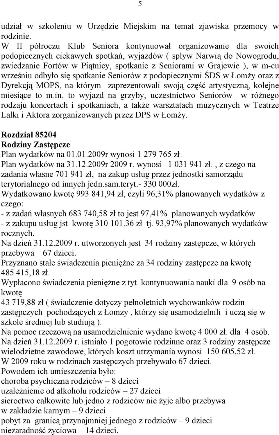 ), w m-cu wrześniu odbyło się spotkanie Seniorów z podopiecznymi ŚDS w Łomży oraz z Dyrekcją MOPS, na którym zaprezentowali swoją część artystyczną, kolejne miesiące to m.in.