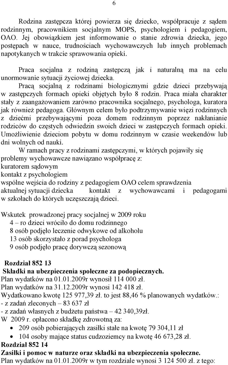 Praca socjalna z rodziną zastępczą jak i naturalną ma na celu unormowanie sytuacji życiowej dziecka.