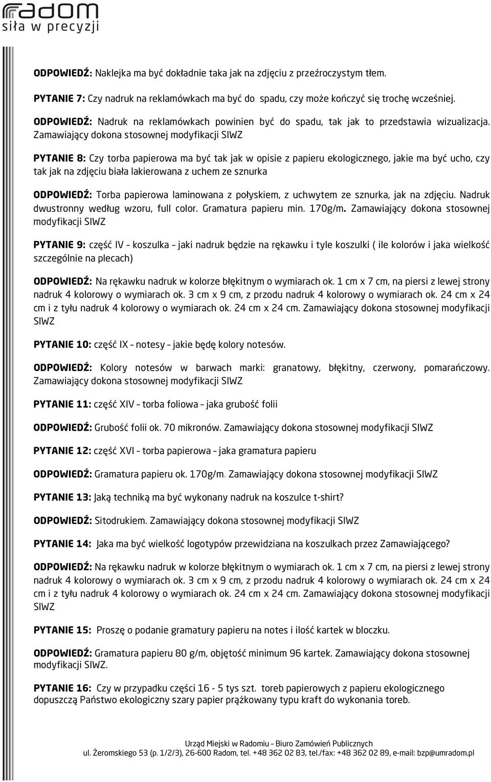 Zamawiający dokona stosownej modyfikacji SIWZ PYTANIE 8: Czy torba papierowa ma być tak jak w opisie z papieru ekologicznego, jakie ma być ucho, czy tak jak na zdjęciu biała lakierowana z uchem ze