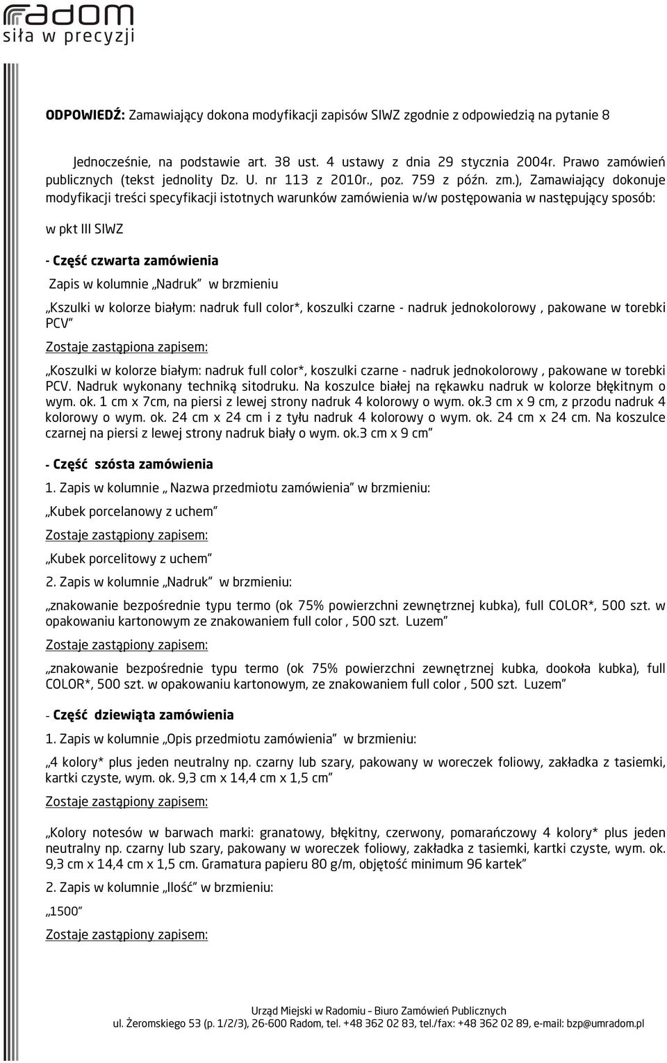 ), Zamawiający dokonuje modyfikacji treści specyfikacji istotnych warunków zamówienia w/w postępowania w następujący sposób: w pkt III SIWZ - Część czwarta zamówienia Zapis w kolumnie Nadruk w