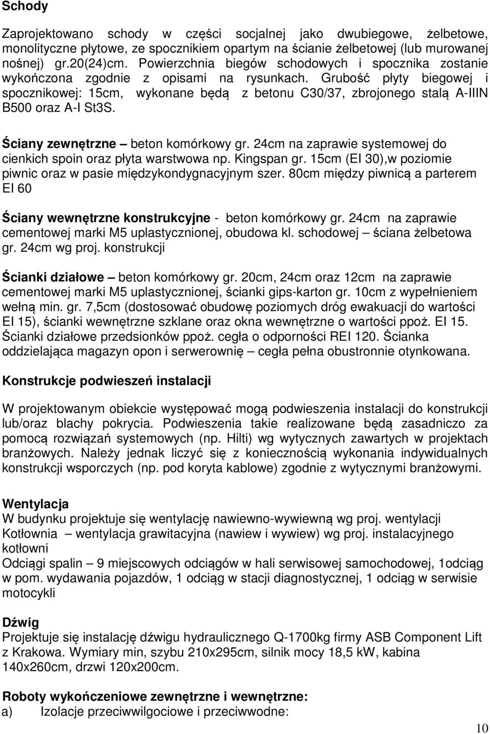 Grubość płyty biegowej i spocznikowej: 15cm, wykonane będą z betonu C30/37, zbrojonego stalą A-IIIN B500 oraz A-I St3S. Ściany zewnętrzne beton komórkowy gr.