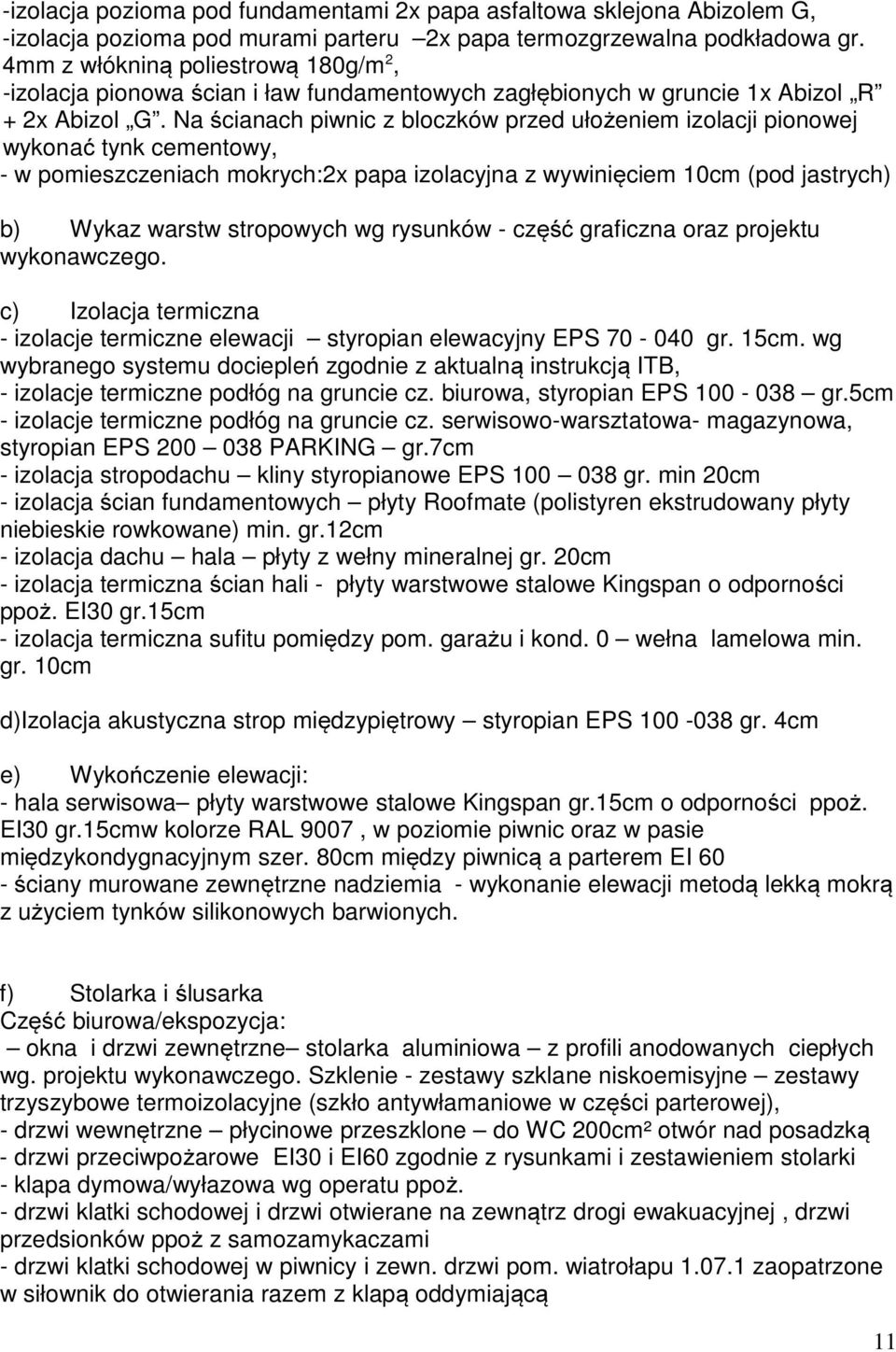 Na ścianach piwnic z bloczków przed ułożeniem izolacji pionowej wykonać tynk cementowy, - w pomieszczeniach mokrych:2x papa izolacyjna z wywinięciem 10cm (pod jastrych) b) Wykaz warstw stropowych wg