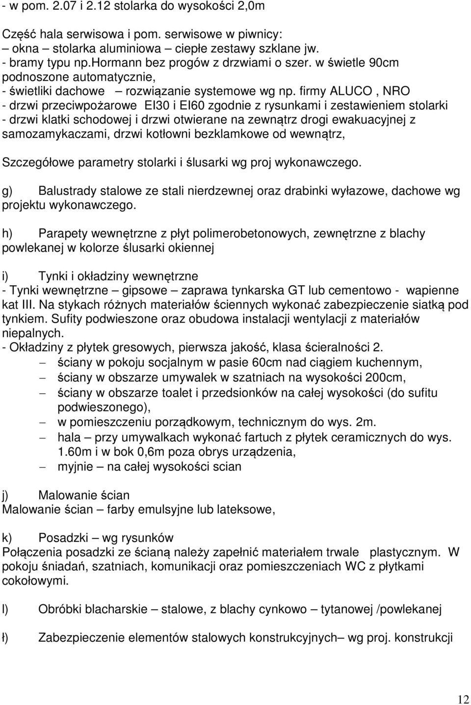 firmy ALUCO, NRO - drzwi przeciwpożarowe EI30 i EI60 zgodnie z rysunkami i zestawieniem stolarki - drzwi klatki schodowej i drzwi otwierane na zewnątrz drogi ewakuacyjnej z samozamykaczami, drzwi