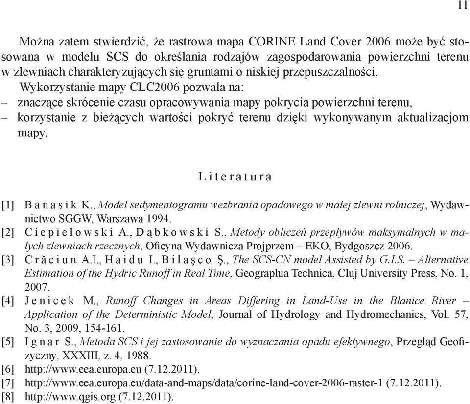 Wykorzystanie mapy CLC2006 pozwala na: znaczące skrócenie czasu opracowywania mapy pokrycia powierzchni terenu, korzystanie z bieżących wartości pokryć terenu dzięki wykonywanym aktualizacjom mapy.
