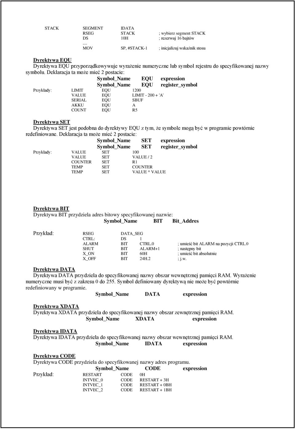 Deklaracja ta może mieć 2 postacie: Symbol_Name EQU expression Symbol_Name EQU register_symbol Przykłady: LIMIT EQU 1200 VALUE EQU LIMIT - 200 + 'A' SERIAL EQU SBUF AKKU EQU A COUNT EQU R5 Dyrektywa
