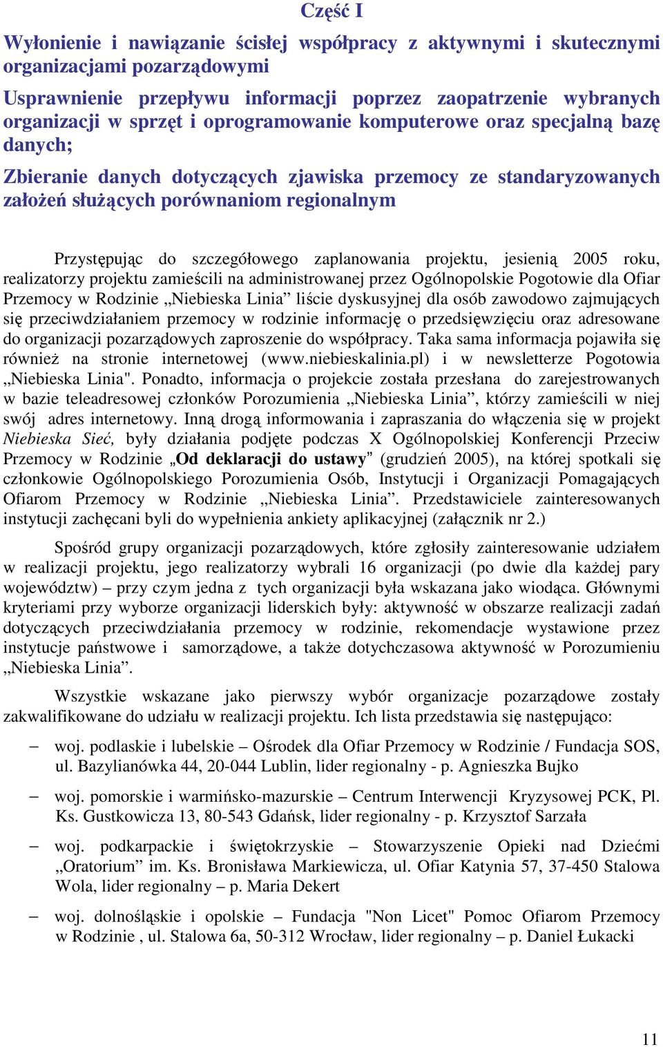 zaplanowania projektu, jesienią 25 roku, realizatorzy projektu zamieścili na administrowanej przez Ogólnopolskie Pogotowie dla Ofiar Przemocy w Rodzinie Niebieska Linia liście dyskusyjnej dla osób