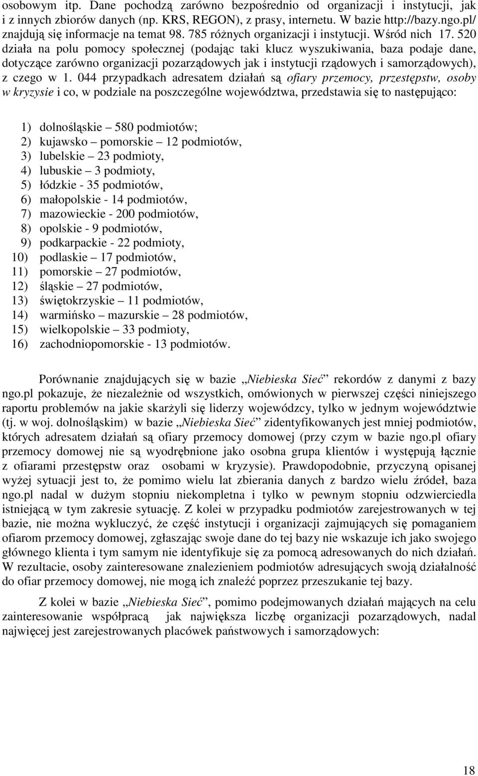 52 działa na polu pomocy społecznej (podając taki klucz wyszukiwania, baza podaje dane, dotyczące zarówno organizacji pozarządowych jak i instytucji rządowych i samorządowych), z czego w 1.