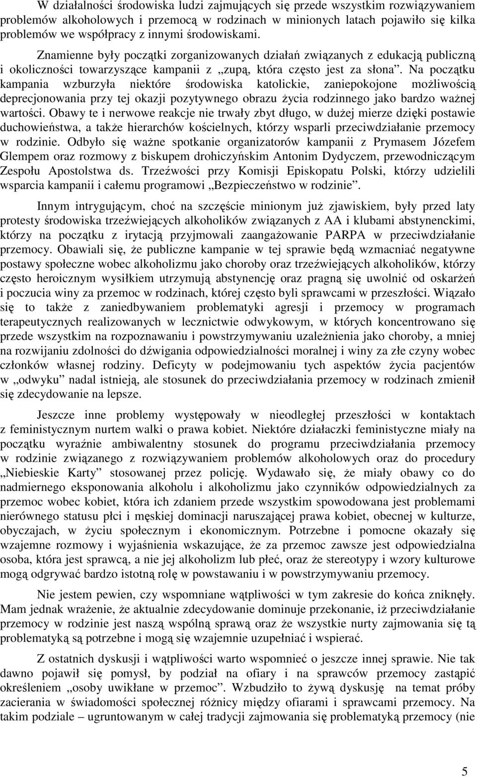 Na początku kampania wzburzyła niektóre środowiska katolickie, zaniepokojone moŝliwością deprecjonowania przy tej okazji pozytywnego obrazu Ŝycia rodzinnego jako bardzo waŝnej wartości.