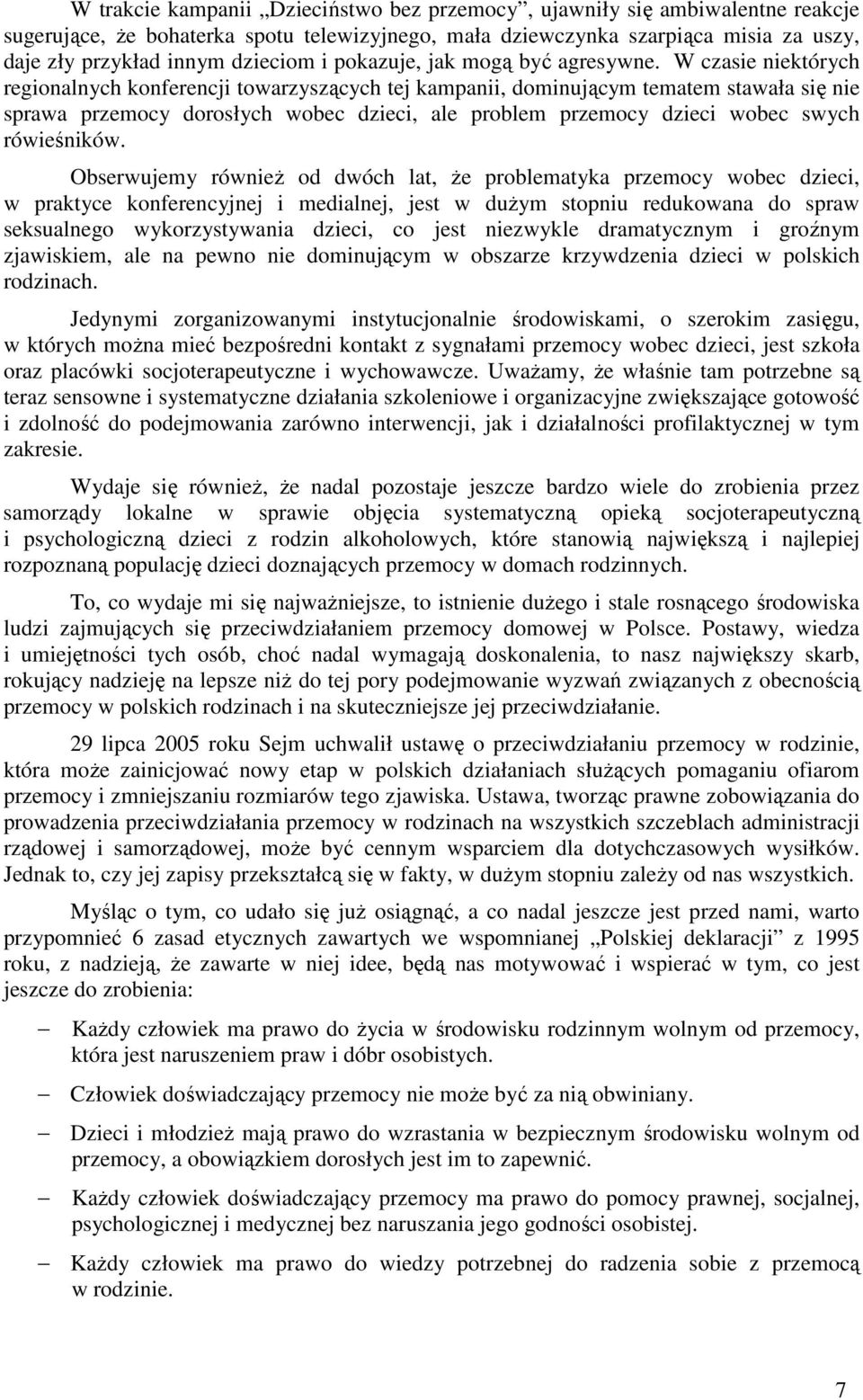 W czasie niektórych regionalnych konferencji towarzyszących tej kampanii, dominującym tematem stawała się nie sprawa przemocy dorosłych wobec dzieci, ale problem przemocy dzieci wobec swych