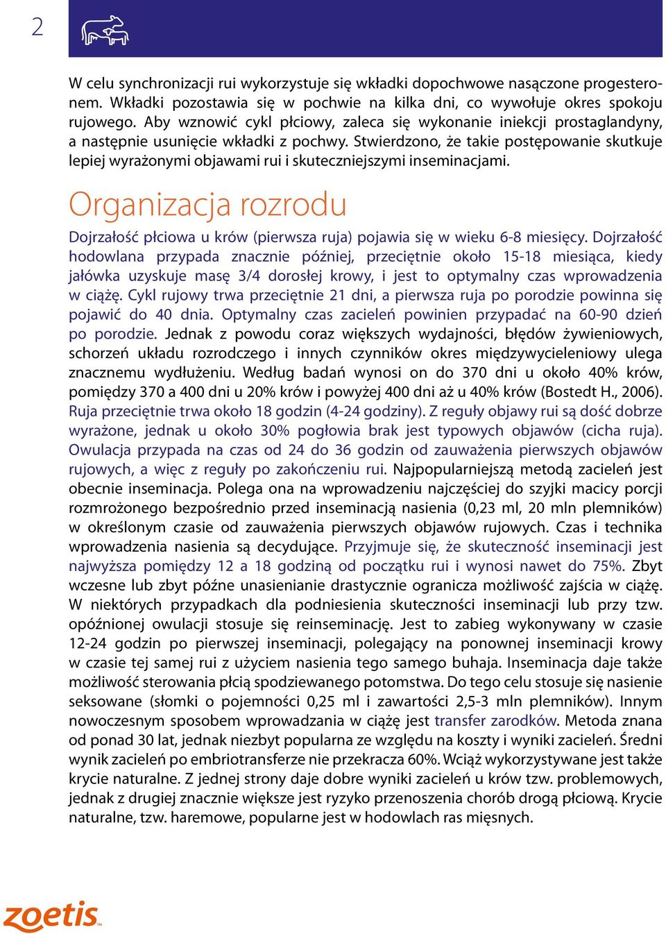 Stwierdzono, że takie postępowanie skutkuje lepiej wyrażonymi objawami rui i skuteczniejszymi inseminacjami.