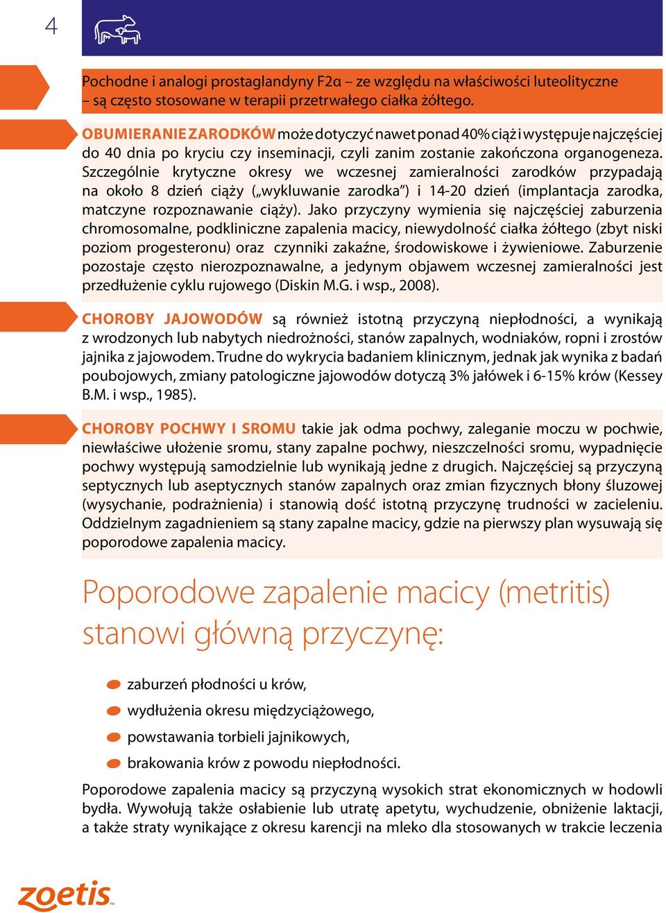 Szczególnie krytyczne okresy we wczesnej zamieralności zarodków przypadają na około 8 dzień ciąży ( wykluwanie zarodka ) i 14-20 dzień (implantacja zarodka, matczyne rozpoznawanie ciąży).