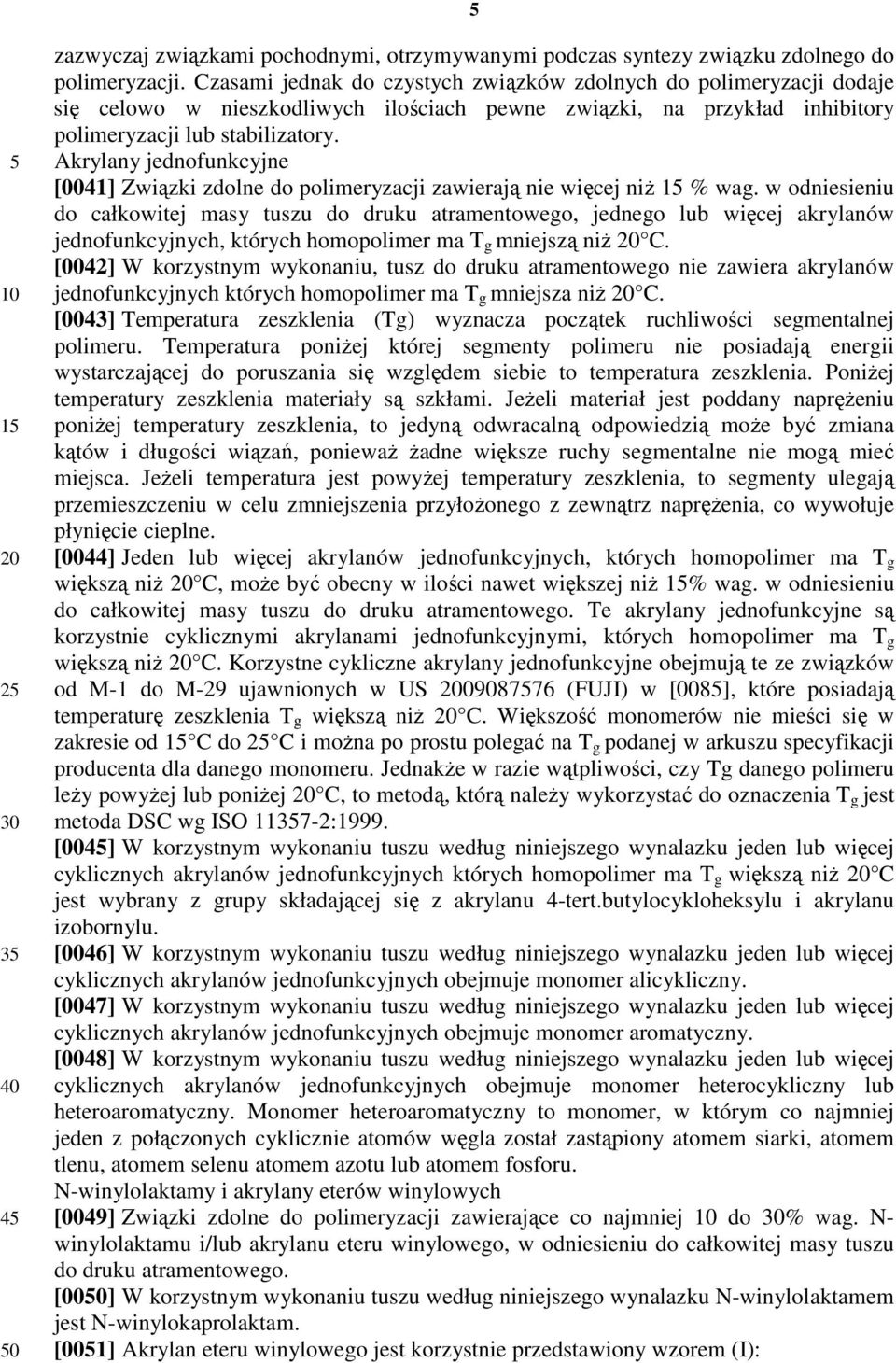 Akrylany jednofunkcyjne [001] Związki zdolne do polimeryzacji zawierają nie więcej niŝ 1 % wag.