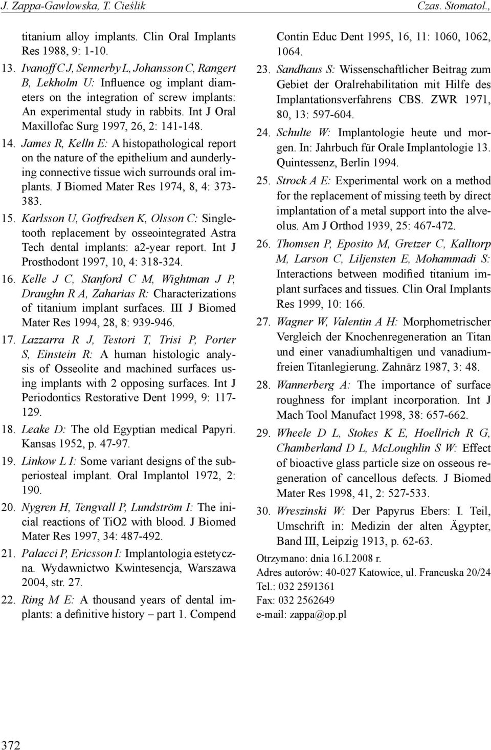 Int J Oral Maxillofac Surg 1997, 26, 2: 141-148. 14. James R, Kelln E: A histopathological report on the nature of the epithelium and aunderlying connective tissue wich surrounds oral implants.