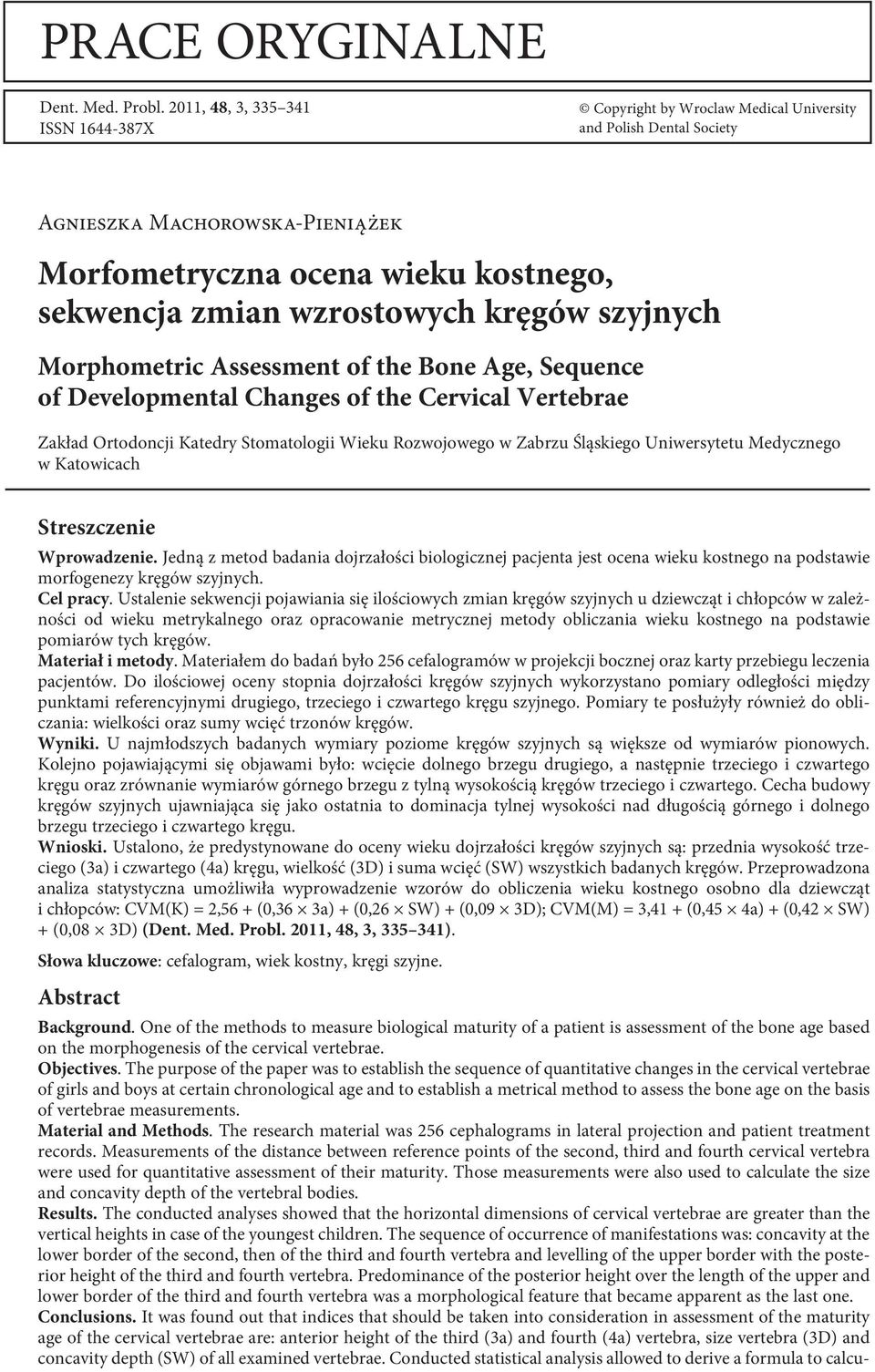 kręgów szyjnych Morphometric Assessment of the one Age, Sequence of Developmental Changes of the Cervical Vertebrae Zakład Ortodoncji Katedry Stomatologii Wieku Rozwojowego w Zabrzu Śląskiego