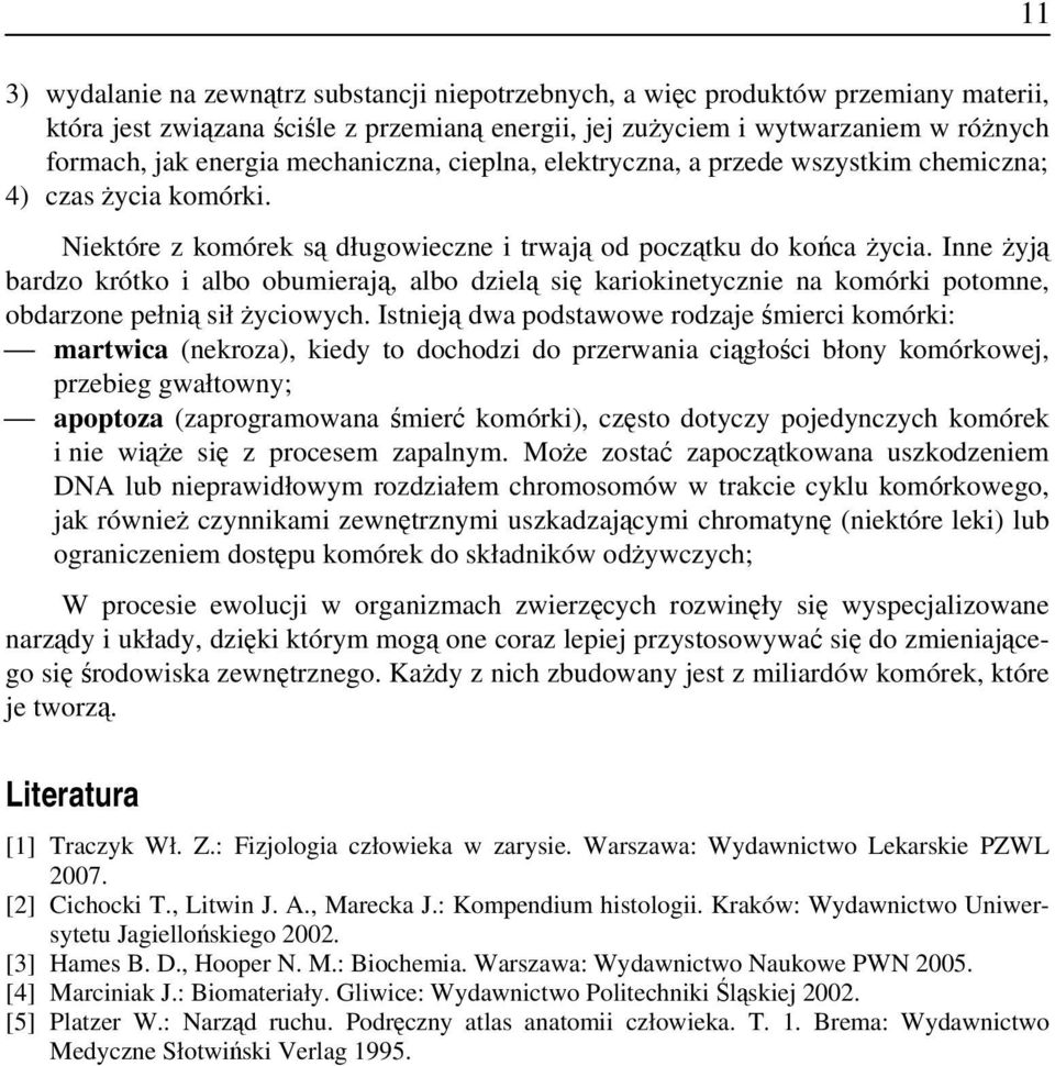 Inne żyją bardzo krótko i albo obumierają, albo dzielą się kariokinetycznie na komórki potomne, obdarzone pełnią sił życiowych.