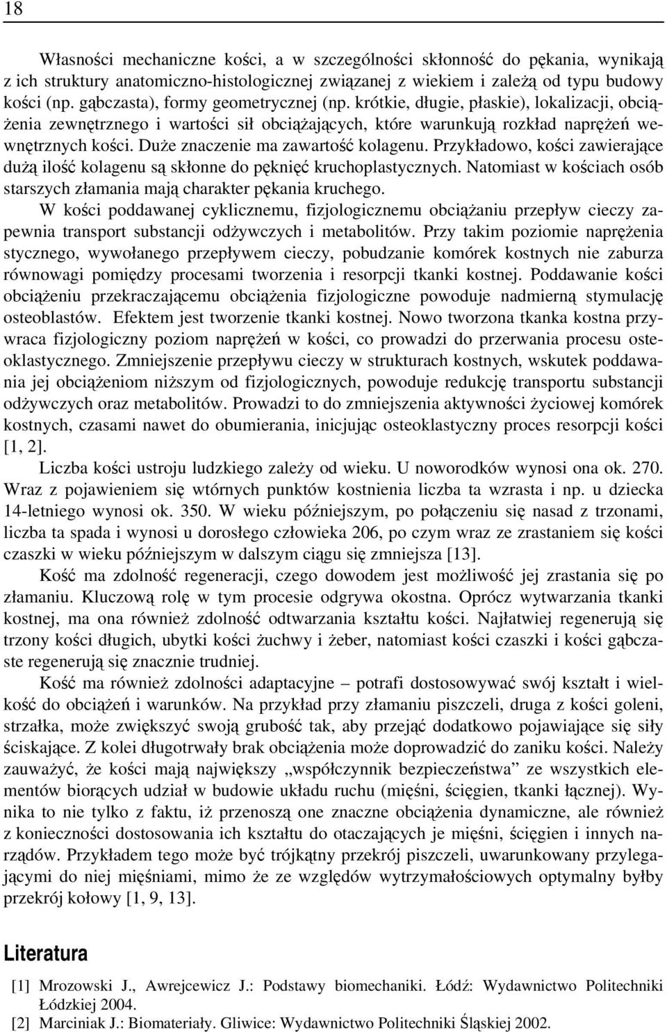 Duże znaczenie ma zawartość kolagenu. Przykładowo, kości zawierające dużą ilość kolagenu są skłonne do pęknięć kruchoplastycznych.