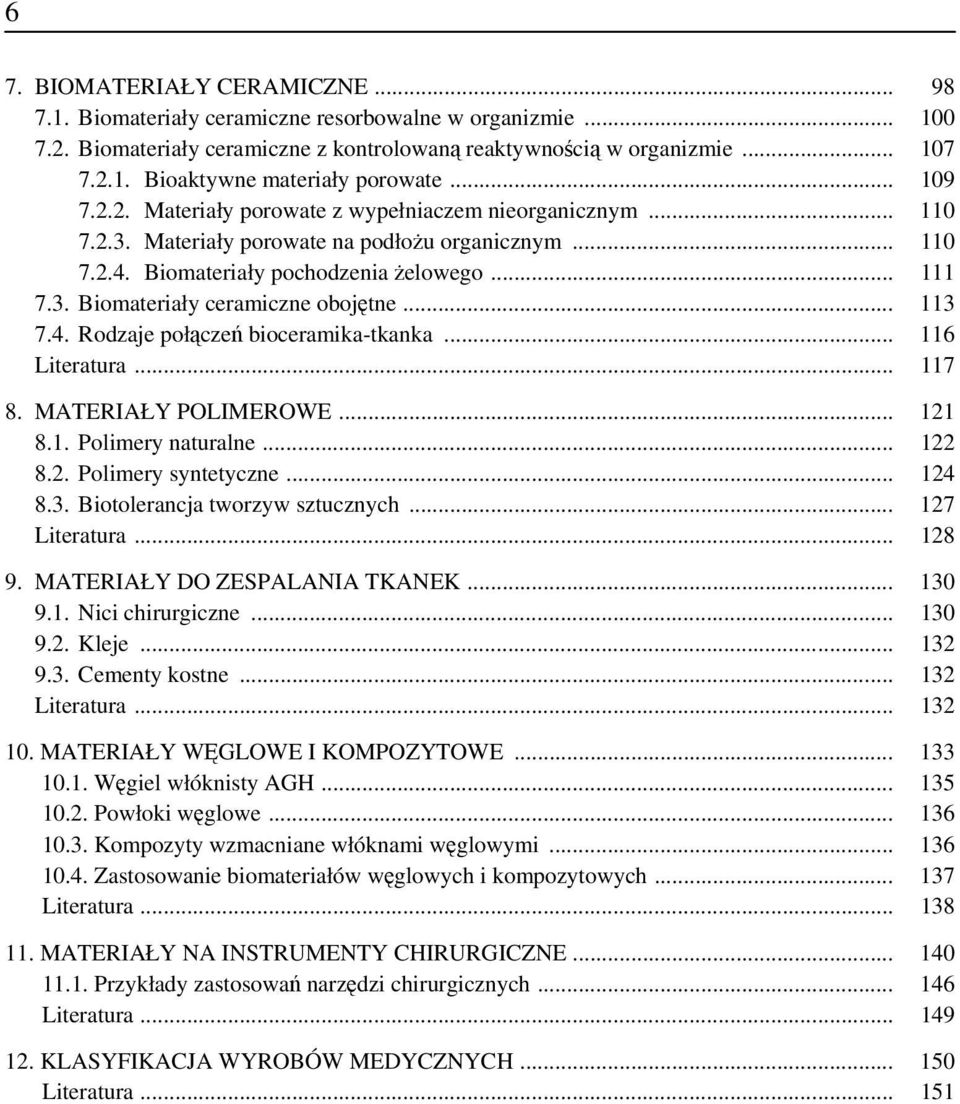 .. 113 7.4. Rodzaje połączeń bioceramika-tkanka... 116 Literatura... 117 8. MATERIAŁY POLIMEROWE... 121 8.1. Polimery naturalne... 122 8.2. Polimery syntetyczne... 124 8.3. Biotolerancja tworzyw sztucznych.