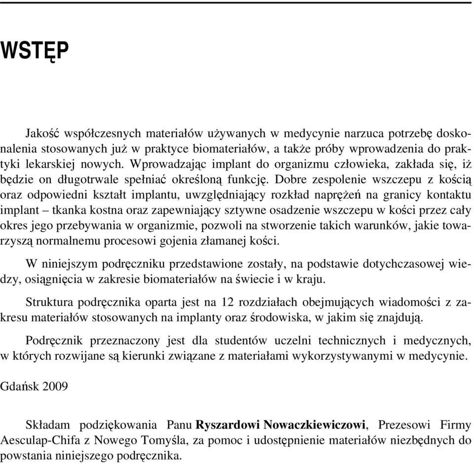 Dobre zespolenie wszczepu z kością oraz odpowiedni kształt implantu, uwzględniający rozkład naprężeń na granicy kontaktu implant tkanka kostna oraz zapewniający sztywne osadzenie wszczepu w kości