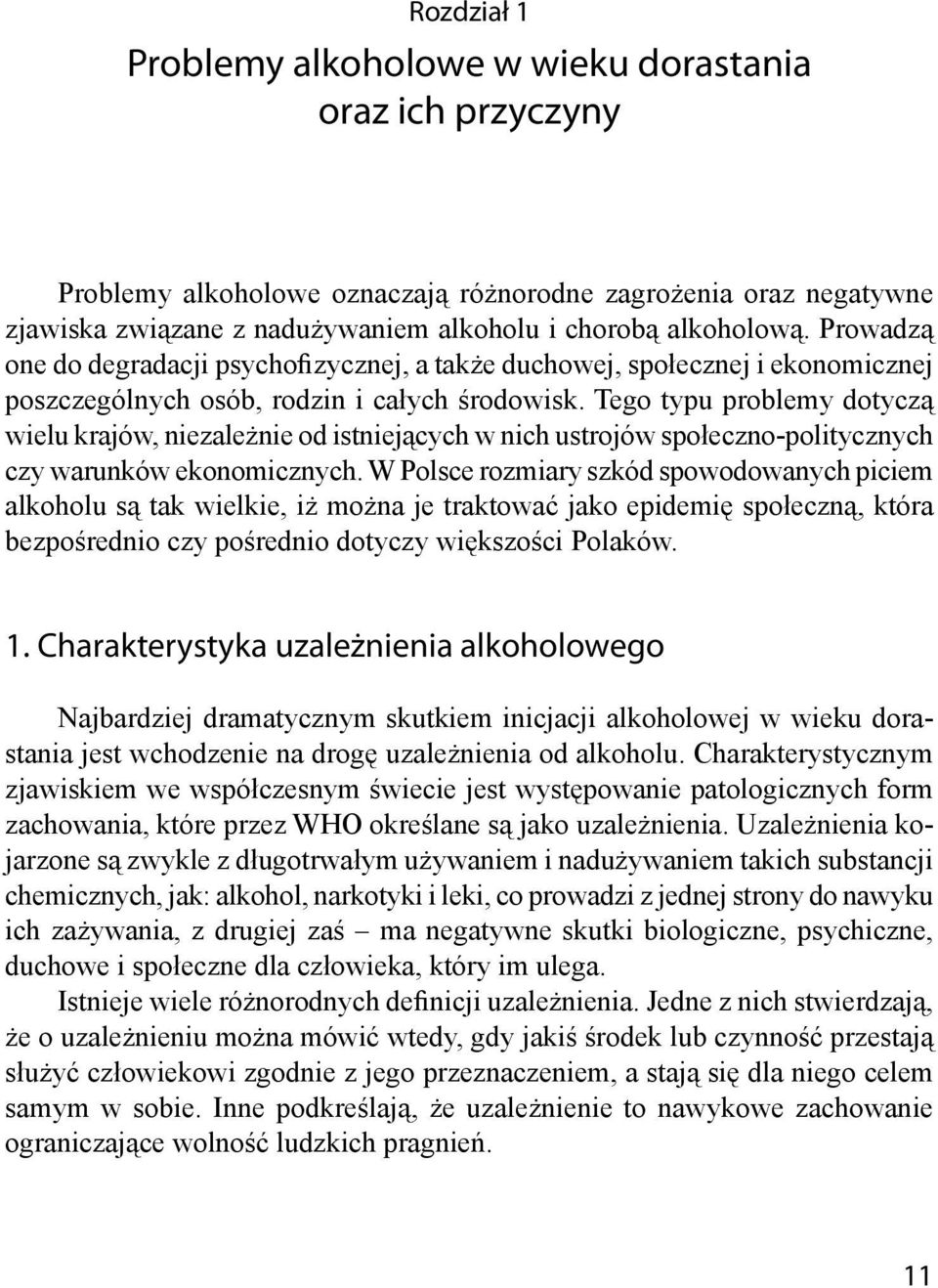 Tego typu problemy dotyczą wielu krajów, niezależnie od istniejących w nich ustrojów społeczno-politycznych czy warunków ekonomicznych.