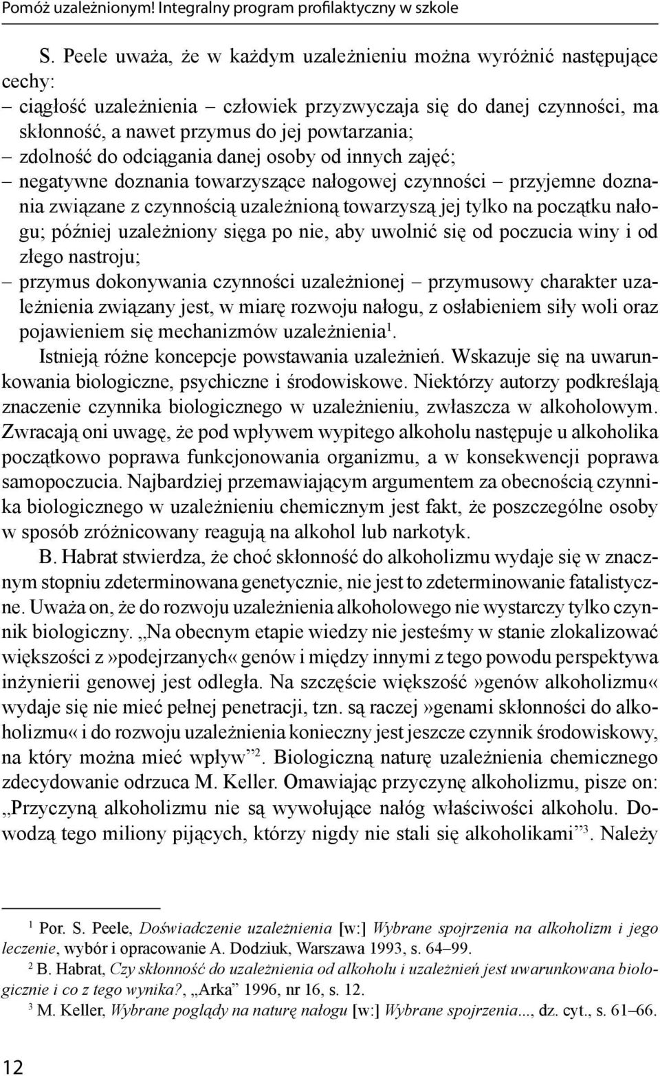 do odciągania danej osoby od innych zajęć; negatywne doznania towarzyszące nałogowej czynności przyjemne doznania związane z czynnością uzależnioną towarzyszą jej tylko na początku nałogu; później