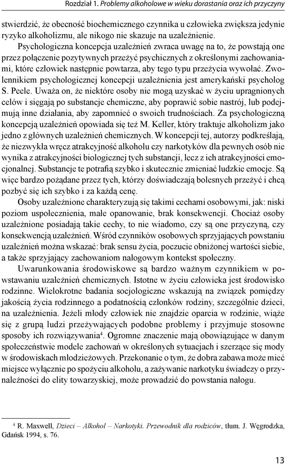 Psychologiczna koncepcja uzależnień zwraca uwagę na to, że powstają one przez połączenie pozytywnych przeżyć psychicznych z określonymi zachowaniami, które człowiek następnie powtarza, aby tego typu