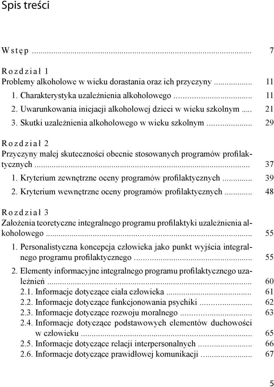 .. Rozdział 2 Przyczyny małej skuteczności obecnie stosowanych programów profilaktycznych... 1. Kryterium zewnętrzne oceny programów profilaktycznych... 2. Kryterium wewnętrzne oceny programów profilaktycznych.