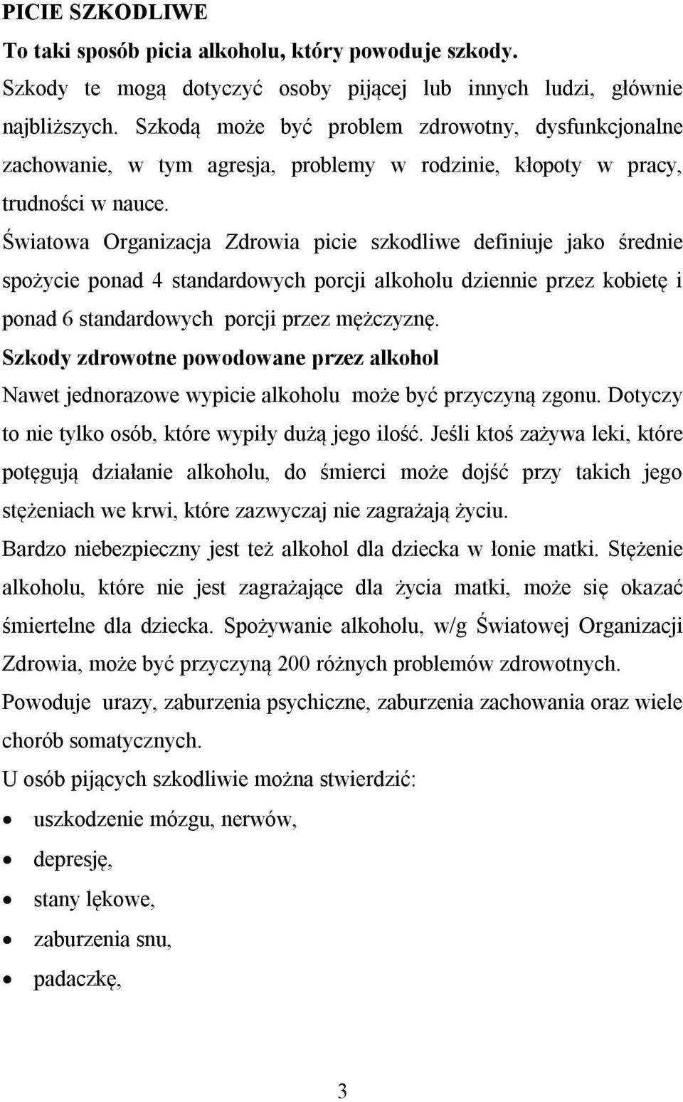 Światowa Organizacja Zdrowia picie szkodliwe definiuje jako średnie spożycie ponad 4 standardowych porcji alkoholu dziennie przez kobietę i ponad 6 standardowych porcji przez mężczyznę.