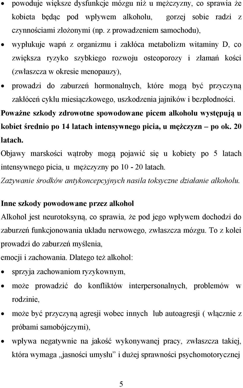 zaburzeń hormonalnych, które mogą być przyczyną zakłóceń cyklu miesiączkowego, uszkodzenia jajników i bezpłodności.