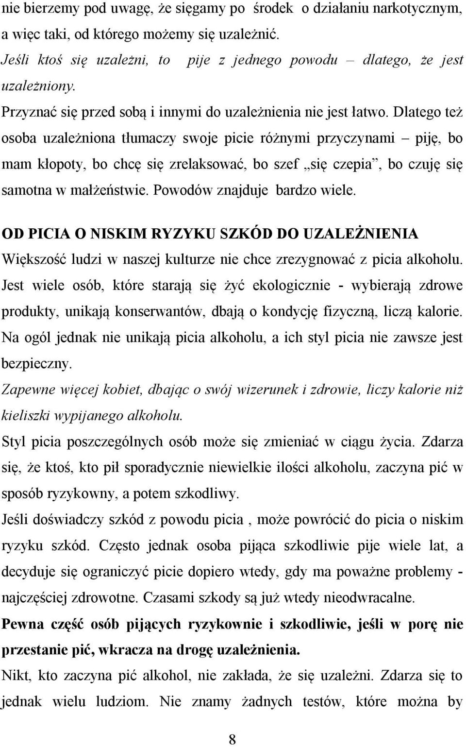 Dlatego też osoba uzależniona tłumaczy swoje picie różnymi przyczynami piję, bo mam kłopoty, bo chcę się zrelaksować, bo szef się czepia, bo czuję się samotna w małżeństwie.