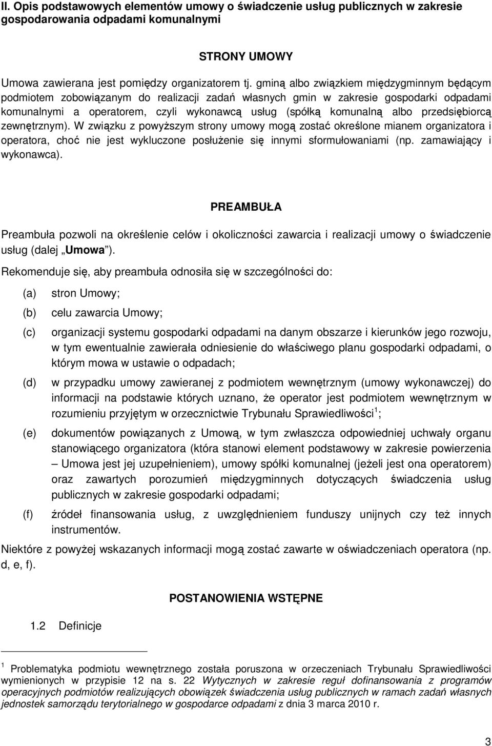 albo przedsiębiorcą zewnętrznym). W związku z powyŝszym strony umowy mogą zostać określone mianem organizatora i operatora, choć nie jest wykluczone posłuŝenie się innymi sformułowaniami (np.
