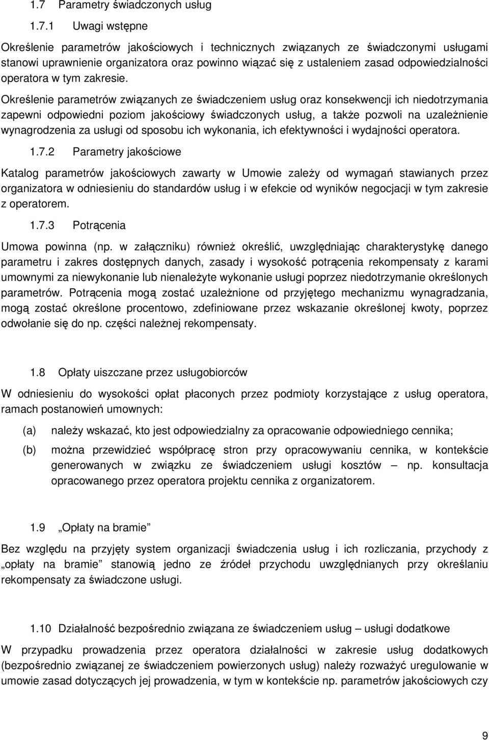 Określenie parametrów związanych ze świadczeniem usług oraz konsekwencji ich niedotrzymania zapewni odpowiedni poziom jakościowy świadczonych usług, a takŝe pozwoli na uzaleŝnienie wynagrodzenia za