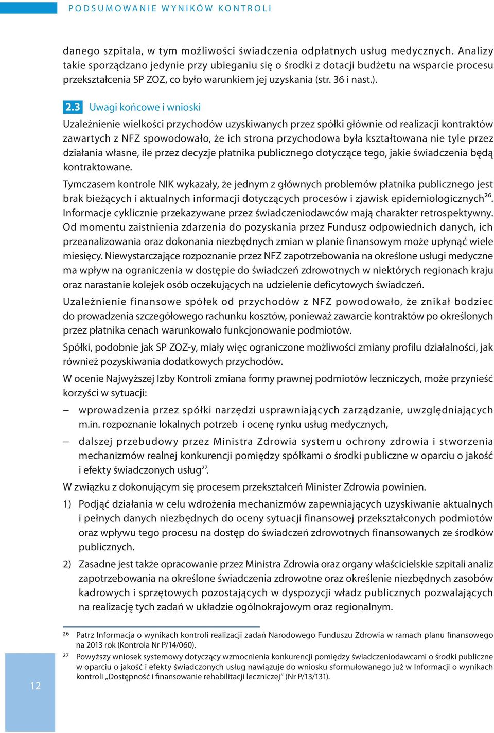 3 Uwagi końcowe i wnioski Uzależnienie wielkości przychodów uzyskiwanych przez spółki głównie od realizacji kontraktów zawartych z NFZ spowodowało, że ich strona przychodowa była kształtowana nie