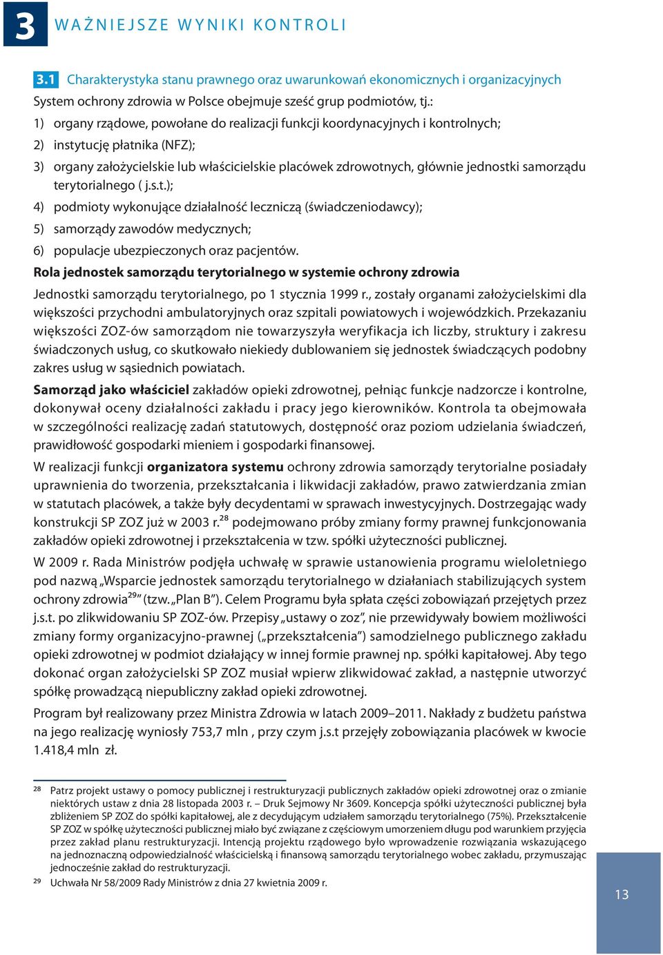 samorządu terytorialnego ( j.s.t.); 4) podmioty wykonujące działalność leczniczą (świadczeniodawcy); 5) samorządy zawodów medycznych; 6) populacje ubezpieczonych oraz pacjentów.