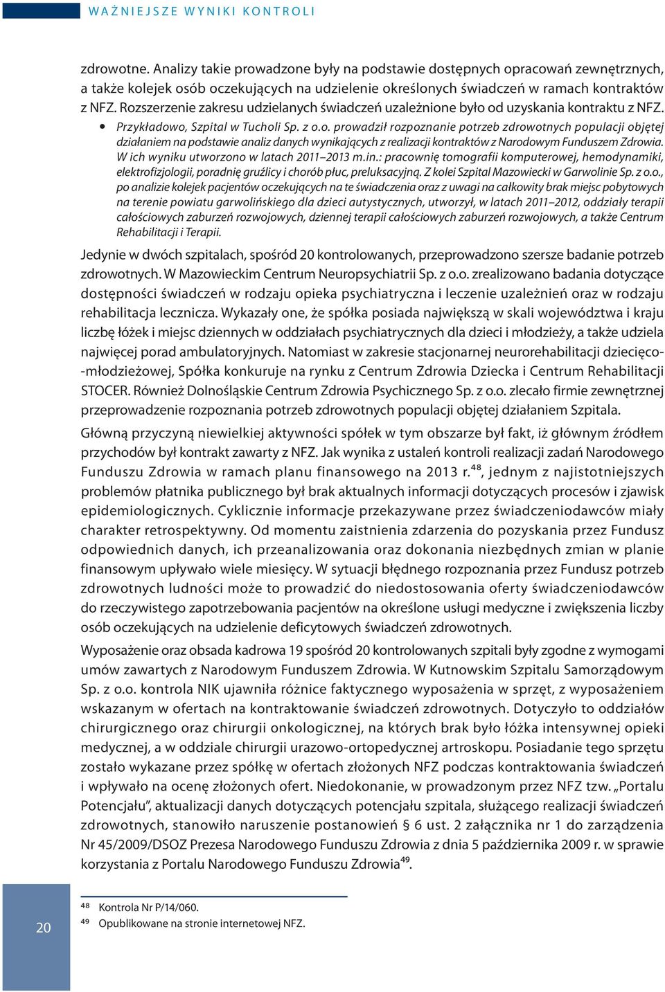 Rozszerzenie zakresu udzielanych świadczeń uzależnione było od uzyskania kontraktu z NFZ. y Przykładowo, Szpital w Tucholi Sp. z o.o. prowadził rozpoznanie potrzeb zdrowotnych populacji objętej działaniem na podstawie analiz danych wynikających z realizacji kontraktów z Narodowym Funduszem Zdrowia.