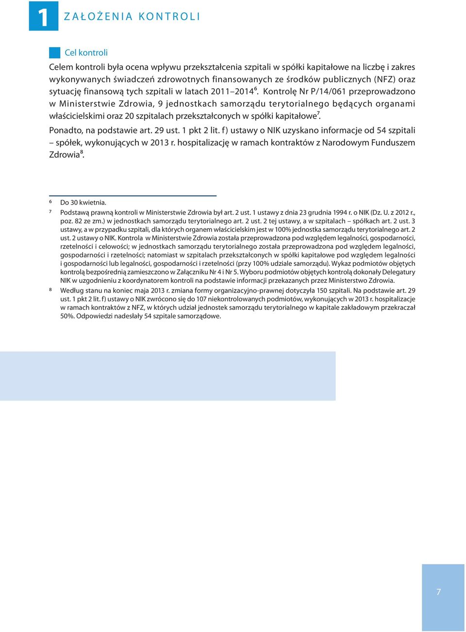 Kontrolę Nr P/14/061 przeprowadzono w Ministerstwie Zdrowia, 9 jednostkach samorządu terytorialnego będących organami właścicielskimi oraz 20 szpitalach przekształconych w spółki kapitałowe7.