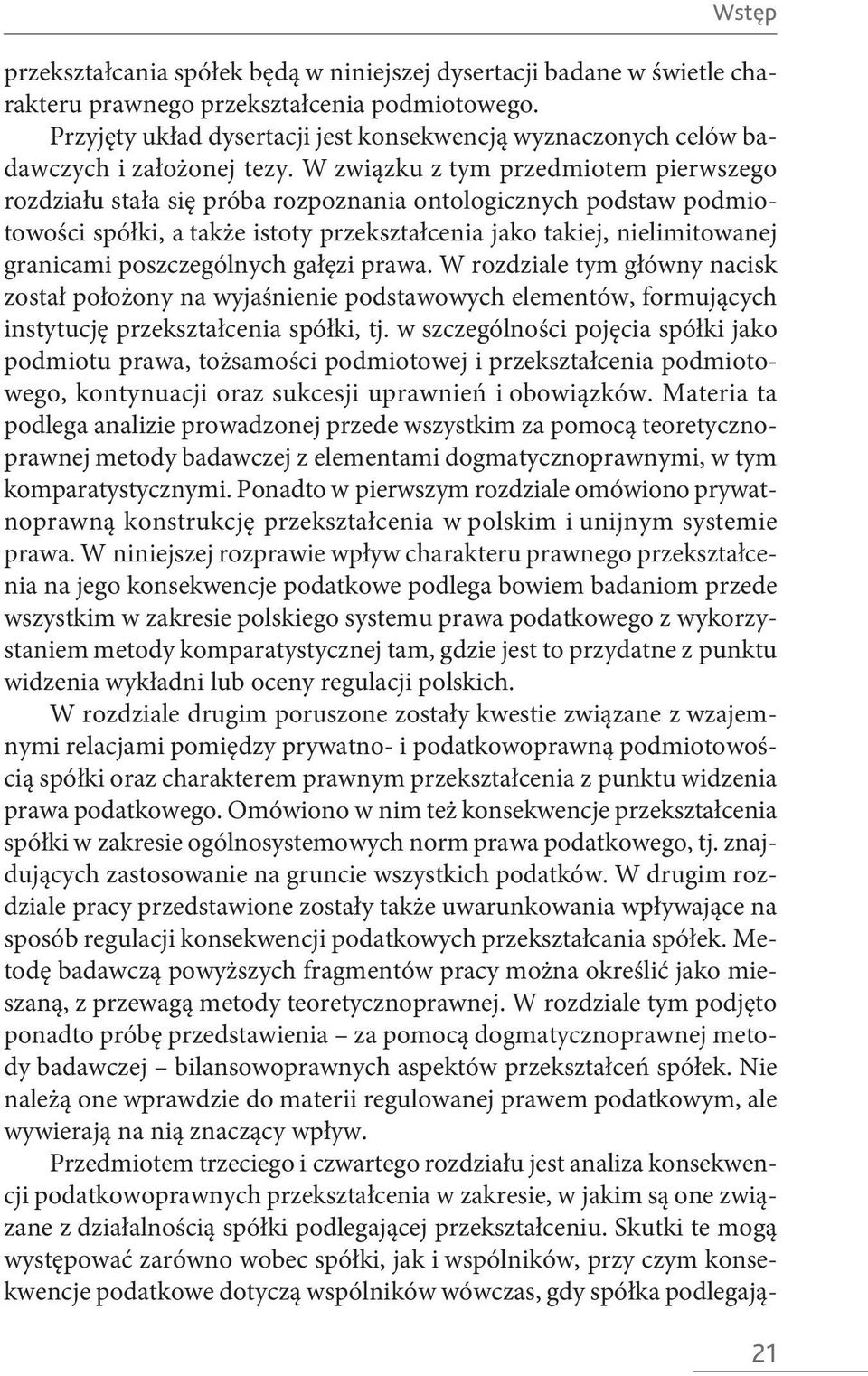 W związku z tym przedmiotem pierwszego rozdziału stała się próba rozpoznania ontologicznych podstaw podmiotowości spółki, a także istoty przekształcenia jako takiej, nielimitowanej granicami