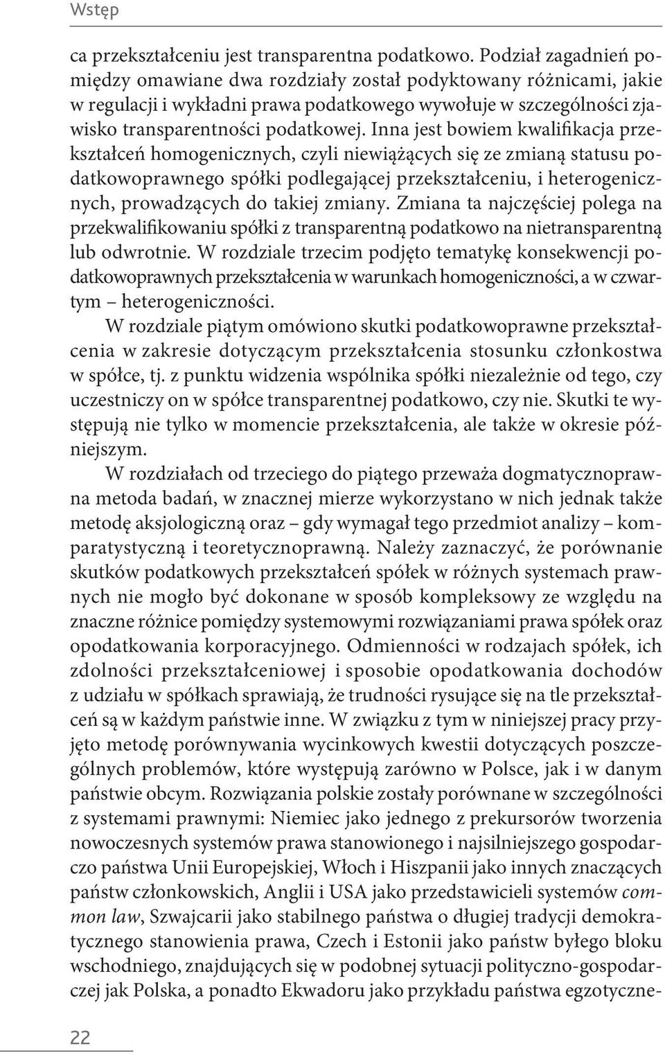 Inna jest bowiem kwalifikacja przekształceń homogenicznych, czyli niewiążących się ze zmianą statusu podatkowoprawnego spółki podlegającej przekształceniu, i heterogenicznych, prowadzących do takiej