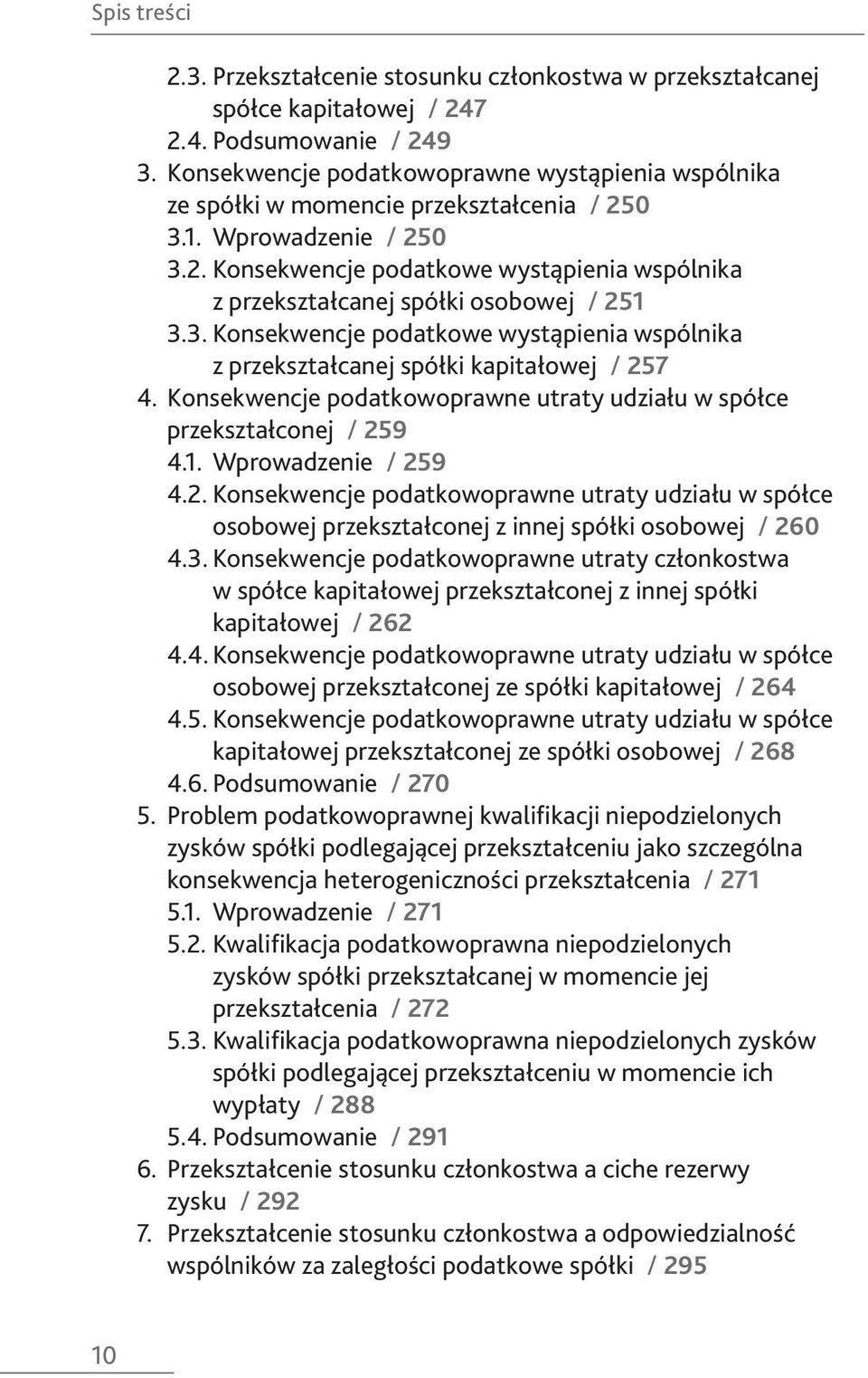 3. Konsekwencje podatkowe wystąpienia wspólnika z przekształcanej spółki kapitałowej / 257 4. Konsekwencje podatkowoprawne utraty udziału w spółce przekształconej / 259 4.1. Wprowadzenie / 259 4.2. Konsekwencje podatkowoprawne utraty udziału w spółce osobowej przekształconej z innej spółki osobowej / 260 4.