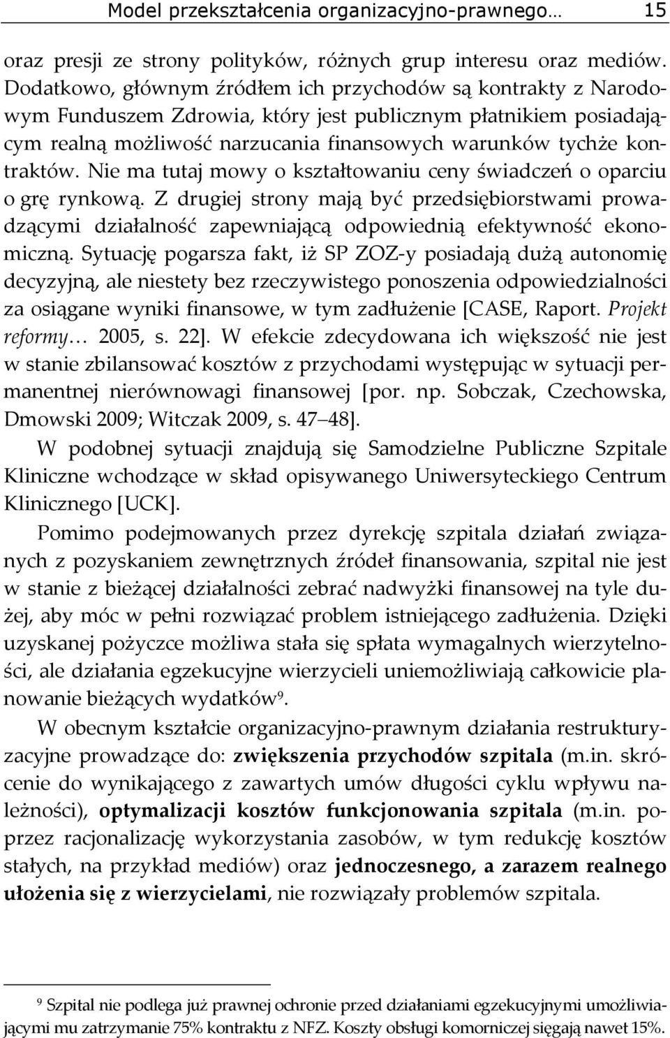 Nie ma tutaj mowy o kształtowaniu ceny świadczeń o oparciu o grę rynkową. Z drugiej strony mają być przedsiębiorstwami prowadzącymi działalność zapewniającą odpowiednią efektywność ekonomiczną.