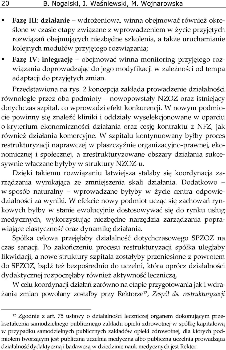 uruchamianie kolejnych modułów przyjętego rozwiązania; Fazę IV: integrację obejmować winna monitoring przyjętego rozwiązania doprowadzając do jego modyfikacji w zależności od tempa adaptacji do