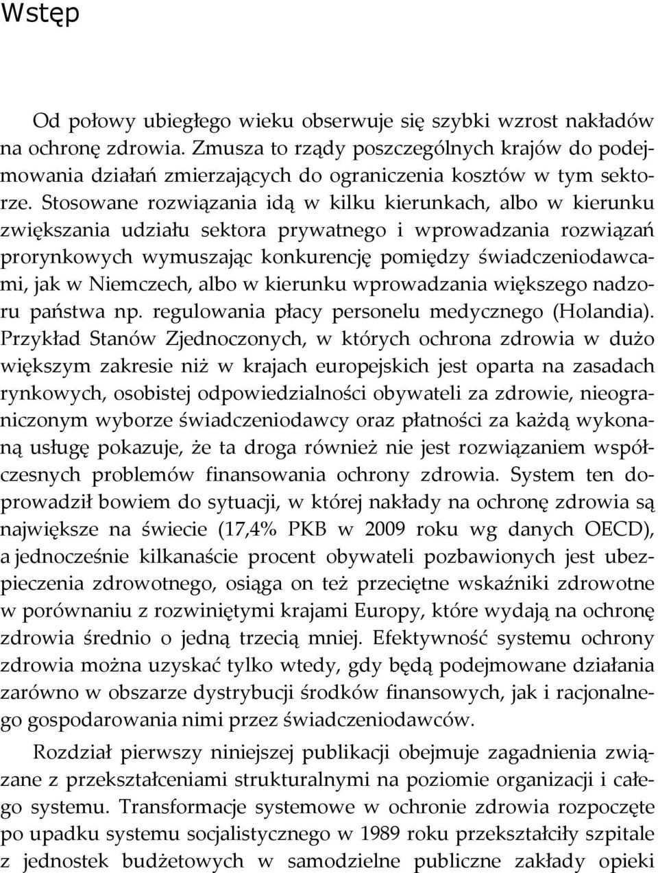 Stosowane rozwiązania idą w kilku kierunkach, albo w kierunku zwiększania udziału sektora prywatnego i wprowadzania rozwiązań prorynkowych wymuszając konkurencję pomiędzy świadczeniodawcami, jak w