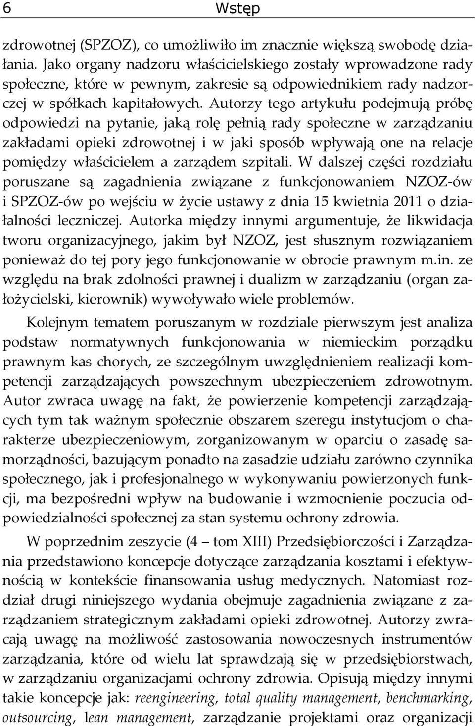 Autorzy tego artykułu podejmują próbę odpowiedzi na pytanie, jaką rolę pełnią rady społeczne w zarządzaniu zakładami opieki zdrowotnej i w jaki sposób wpływają one na relacje pomiędzy właścicielem a