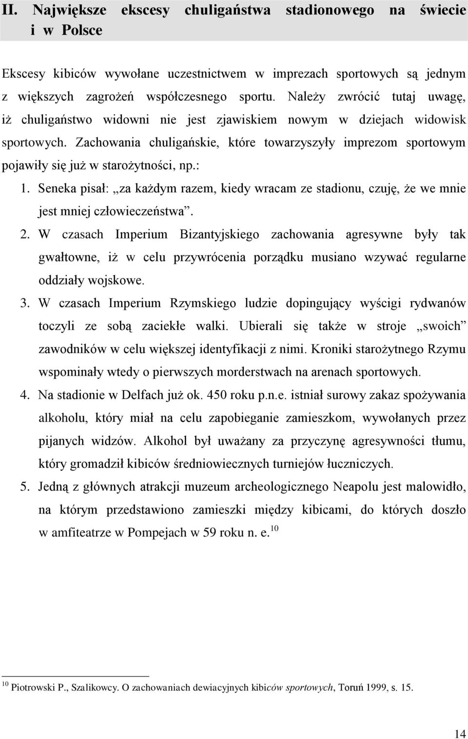 Zachowania chuligańskie, które towarzyszyły imprezom sportowym pojawiły się już w starożytności, np.: 1.