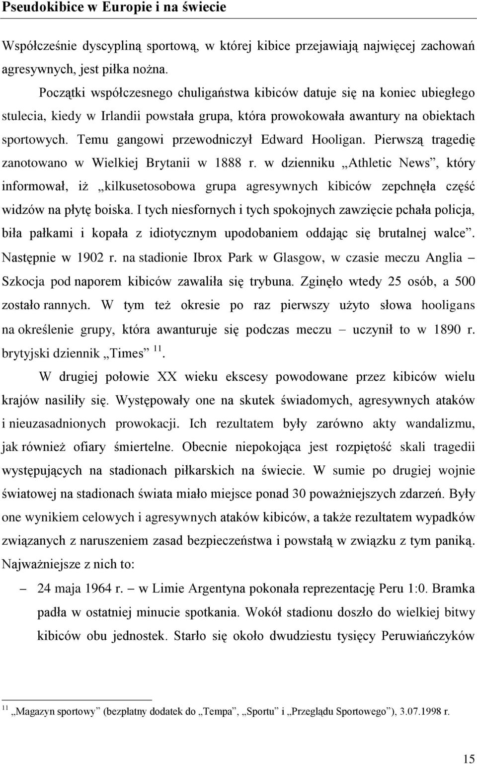 Temu gangowi przewodniczył Edward Hooligan. Pierwszą tragedię zanotowano w Wielkiej Brytanii w 1888 r.