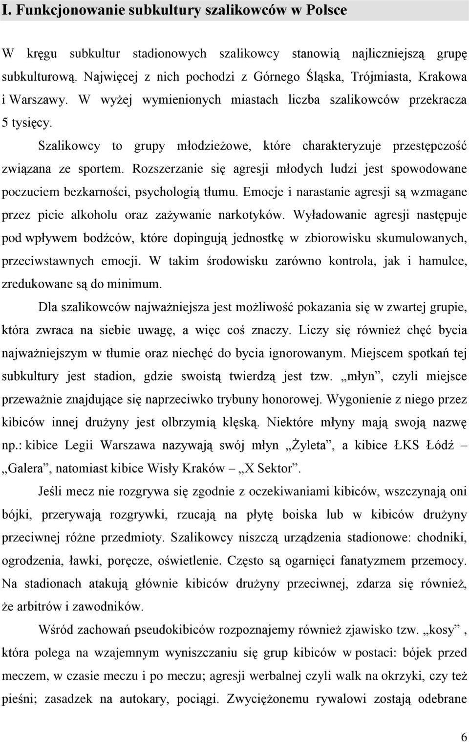 Szalikowcy to grupy młodzieżowe, które charakteryzuje przestępczość związana ze sportem. Rozszerzanie się agresji młodych ludzi jest spowodowane poczuciem bezkarności, psychologią tłumu.