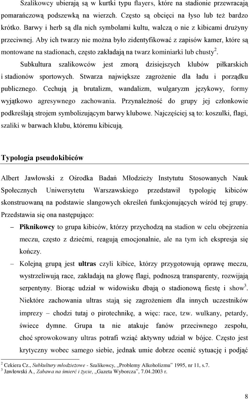 Aby ich twarzy nie można było zidentyfikować z zapisów kamer, które są montowane na stadionach, często zakładają na twarz kominiarki lub chusty 2.